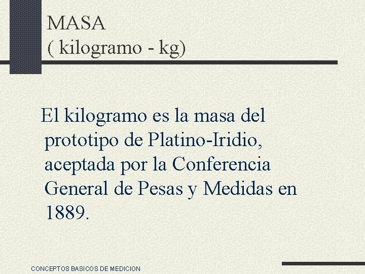 MASA ( kilogramo - kg) El kilogramo es la masa del prototipo de Platino-Iridio,