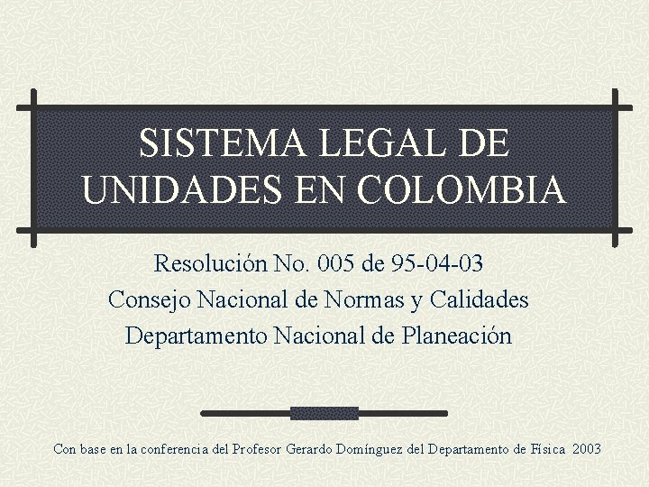 SISTEMA LEGAL DE UNIDADES EN COLOMBIA Resolución No. 005 de 95 -04 -03 Consejo