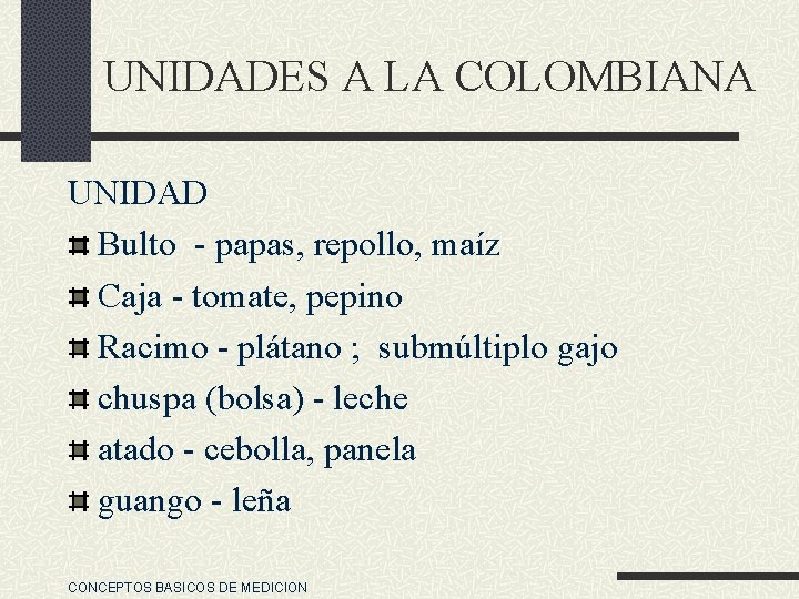 UNIDADES A LA COLOMBIANA UNIDAD Bulto - papas, repollo, maíz Caja - tomate, pepino