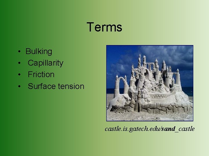 Terms • • Bulking Capillarity Friction Surface tension castle. is. gatech. edu/sand_castle 