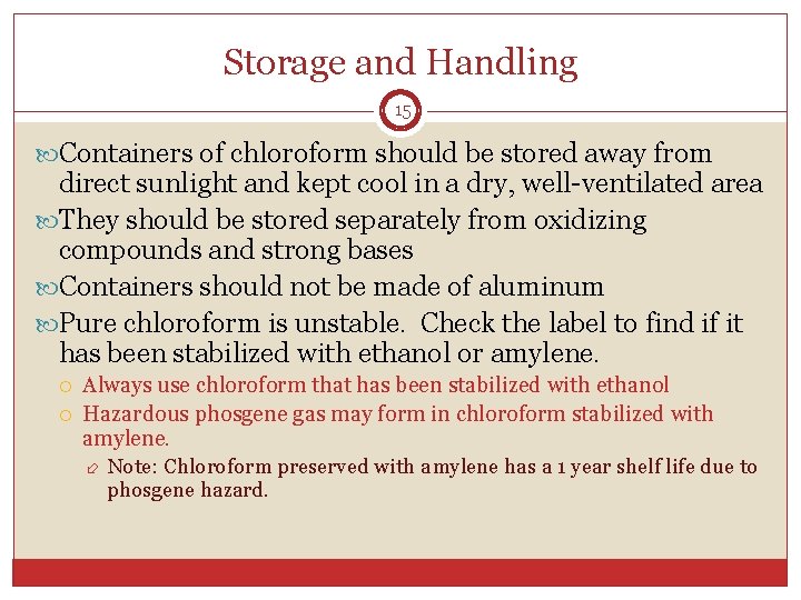 Storage and Handling 15 Containers of chloroform should be stored away from direct sunlight Storage and Handling 15 Containers of chloroform should be stored away from direct sunlight