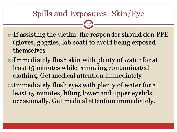Spills and Exposures: Skin/Eye 17 If assisting the victim, the responder should don PPE Spills and Exposures: Skin/Eye 17 If assisting the victim, the responder should don PPE