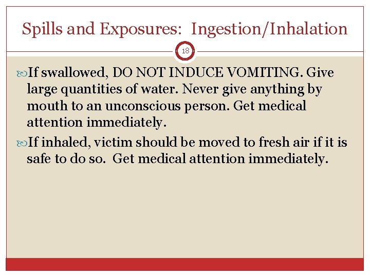 Spills and Exposures: Ingestion/Inhalation 18 If swallowed, DO NOT INDUCE VOMITING. Give large quantities Spills and Exposures: Ingestion/Inhalation 18 If swallowed, DO NOT INDUCE VOMITING. Give large quantities