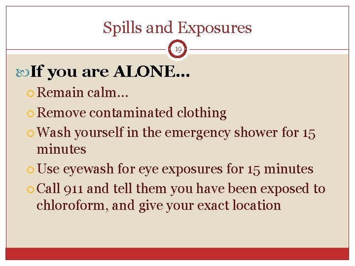 Spills and Exposures 19 If you are ALONE… Remain calm… Remove contaminated clothing Wash Spills and Exposures 19 If you are ALONE… Remain calm… Remove contaminated clothing Wash
