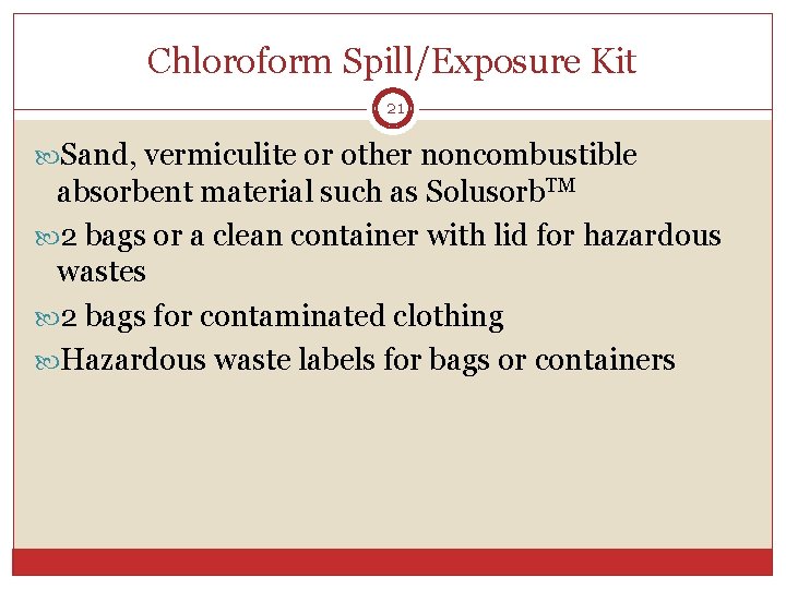 Chloroform Spill/Exposure Kit 21 Sand, vermiculite or other noncombustible absorbent material such as Solusorb. Chloroform Spill/Exposure Kit 21 Sand, vermiculite or other noncombustible absorbent material such as Solusorb.