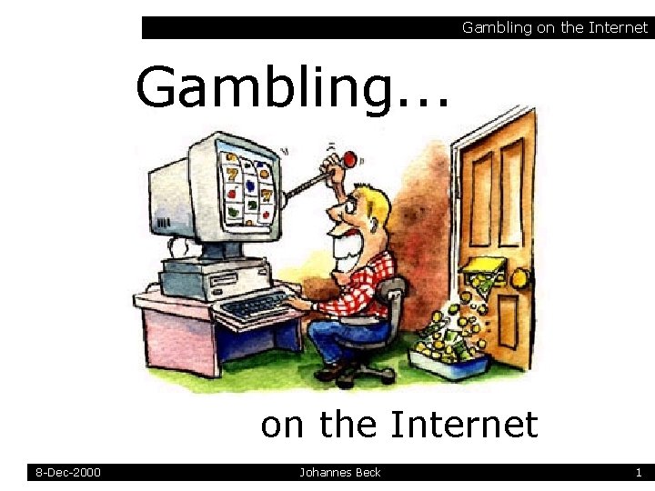 Gambling on the Internet Gambling. . . on the Internet 8 -Dec-2000 Johannes Beck