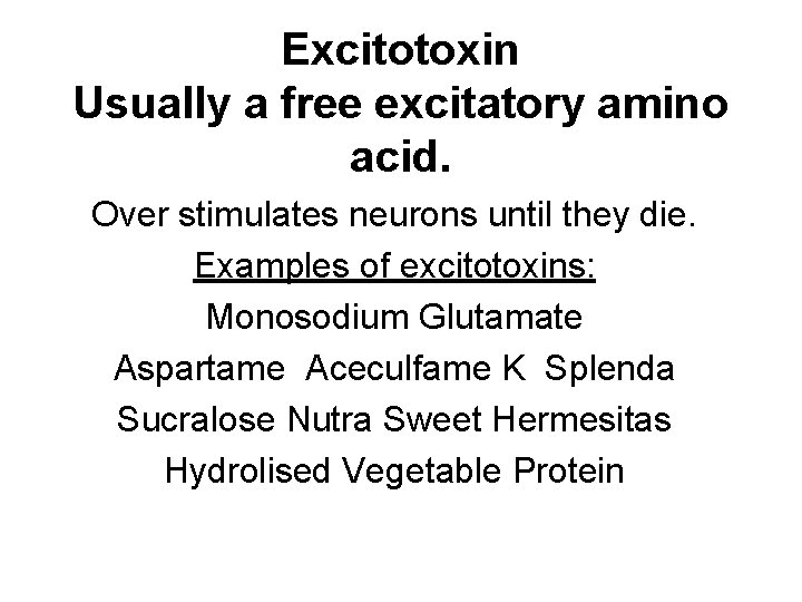 Excitotoxin Usually a free excitatory amino acid. Over stimulates neurons until they die. Examples