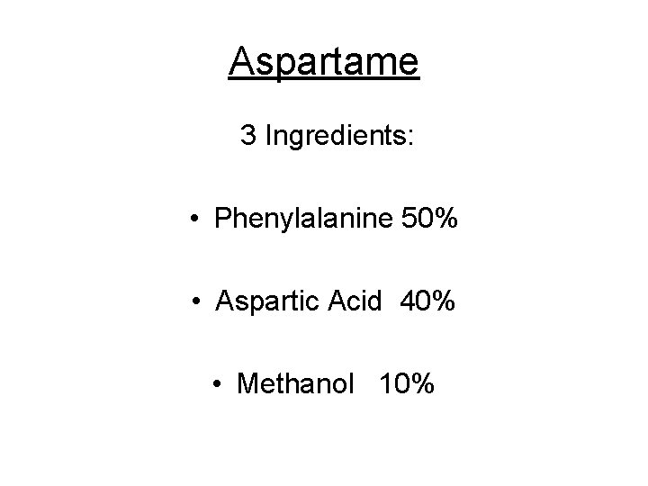 Aspartame 3 Ingredients: • Phenylalanine 50% • Aspartic Acid 40% • Methanol 10% 