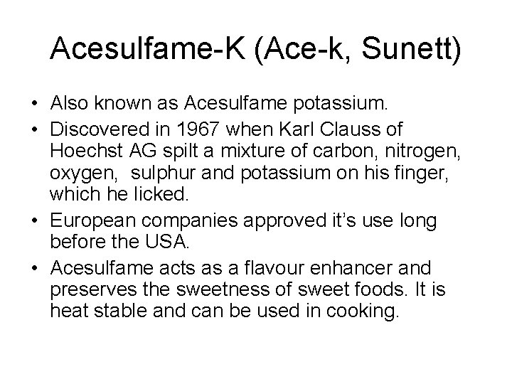 Acesulfame-K (Ace-k, Sunett) • Also known as Acesulfame potassium. • Discovered in 1967 when