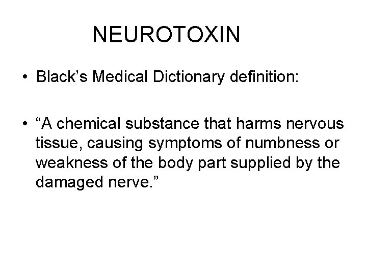 NEUROTOXIN • Black’s Medical Dictionary definition: • “A chemical substance that harms nervous tissue,