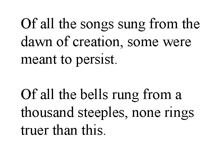 Of all the songs sung from the dawn of creation, some were meant to