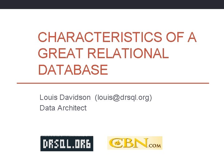 CHARACTERISTICS OF A GREAT RELATIONAL DATABASE Louis Davidson (louis@drsql. org) Data Architect 