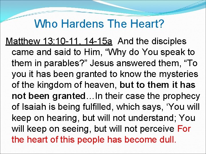  Who Hardens The Heart? Matthew 13: 10 -11, 14 -15 a And the