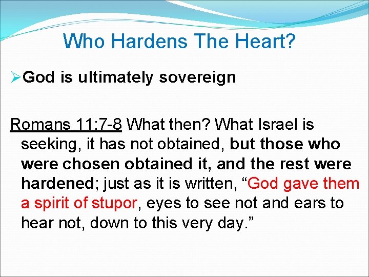  Who Hardens The Heart? ØGod is ultimately sovereign Romans 11: 7 -8 What