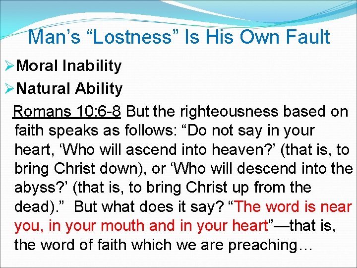  Man’s “Lostness” Is His Own Fault ØMoral Inability ØNatural Ability Romans 10: 6