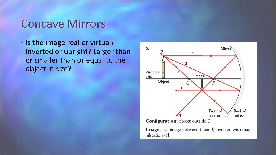 Concave Mirrors • Is the image real or virtual? Inverted or upright? Larger than