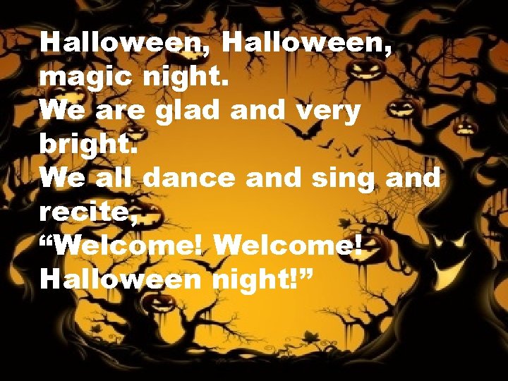 Halloween, magic night. We are glad and very bright. We all dance and sing