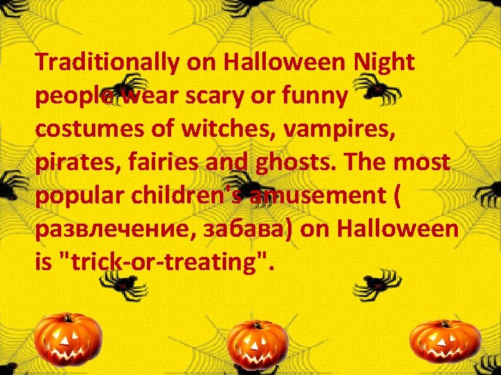 Traditionally on Halloween Night people wear scary or funny costumes of witches, vampires, pirates,