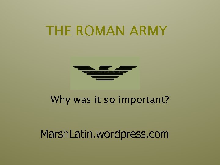 THE ROMAN ARMY Why was it so important? Marsh. Latin. wordpress. com THE ROMAN ARMY Why was it so important? Marsh. Latin. wordpress. com
