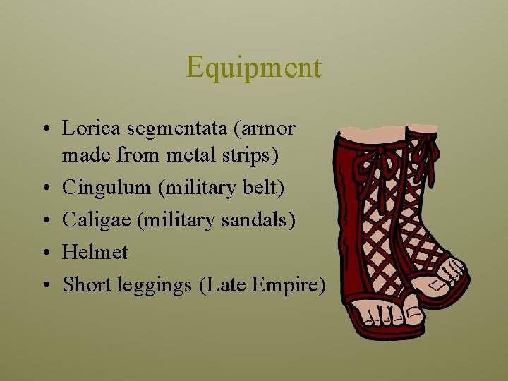 Equipment • Lorica segmentata (armor made from metal strips) • Cingulum (military belt) • Equipment • Lorica segmentata (armor made from metal strips) • Cingulum (military belt) •