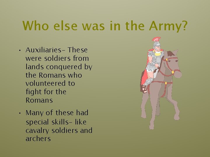 Who else was in the Army? • Auxiliaries- These were soldiers from lands conquered Who else was in the Army? • Auxiliaries- These were soldiers from lands conquered