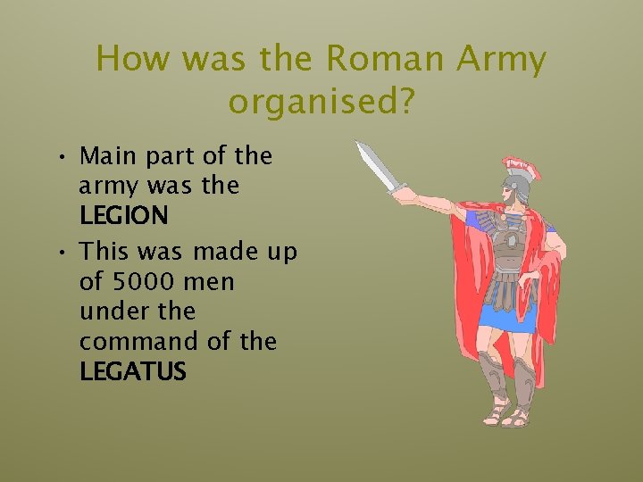 How was the Roman Army organised? • Main part of the army was the How was the Roman Army organised? • Main part of the army was the