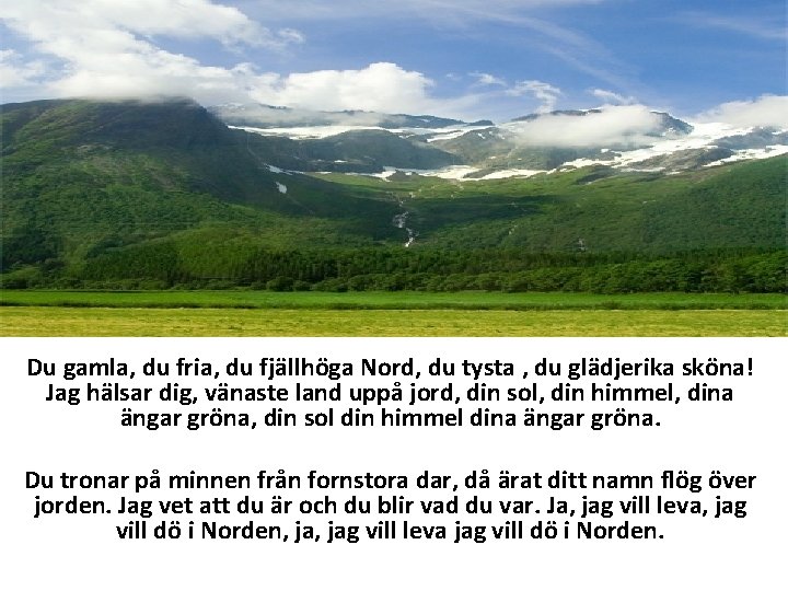 DU GAMLA, DU FRIA Du gamla, du fria, du fjällhöga Nord, du tysta , DU GAMLA, DU FRIA Du gamla, du fria, du fjällhöga Nord, du tysta ,