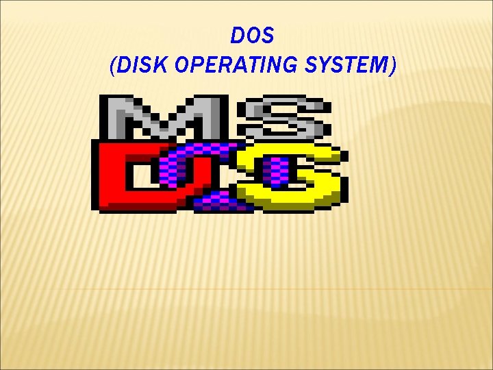 DOS (DISK OPERATING SYSTEM) 