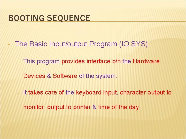 BOOTING SEQUENCE • The Basic Input/output Program (IO. SYS): – This program provides interface