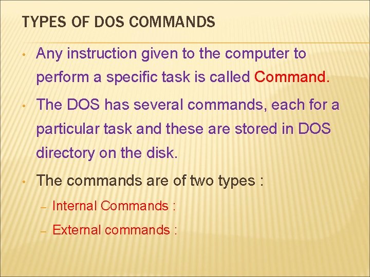 TYPES OF DOS COMMANDS • Any instruction given to the computer to perform a