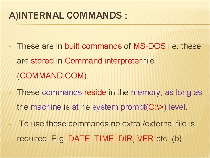 A)INTERNAL COMMANDS : • These are in built commands of MS-DOS i. e. these
