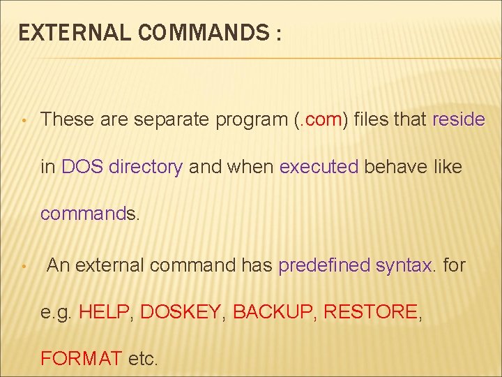 EXTERNAL COMMANDS : • These are separate program (. com). com files that reside