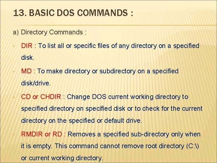 13. BASIC DOS COMMANDS : a) Directory Commands : • DIR : To list