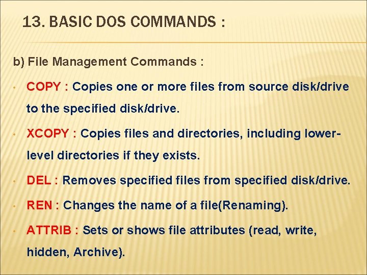 13. BASIC DOS COMMANDS : b) File Management Commands : • COPY : Copies