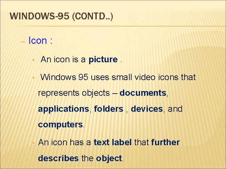 WINDOWS-95 (CONTD. . ) – Icon : • An icon is a picture. •