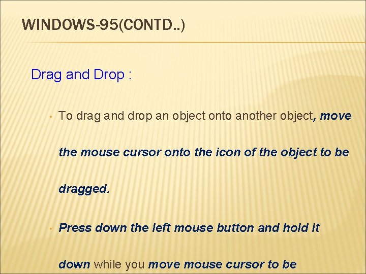 WINDOWS-95(CONTD. . ) Drag and Drop : • To drag and drop an object