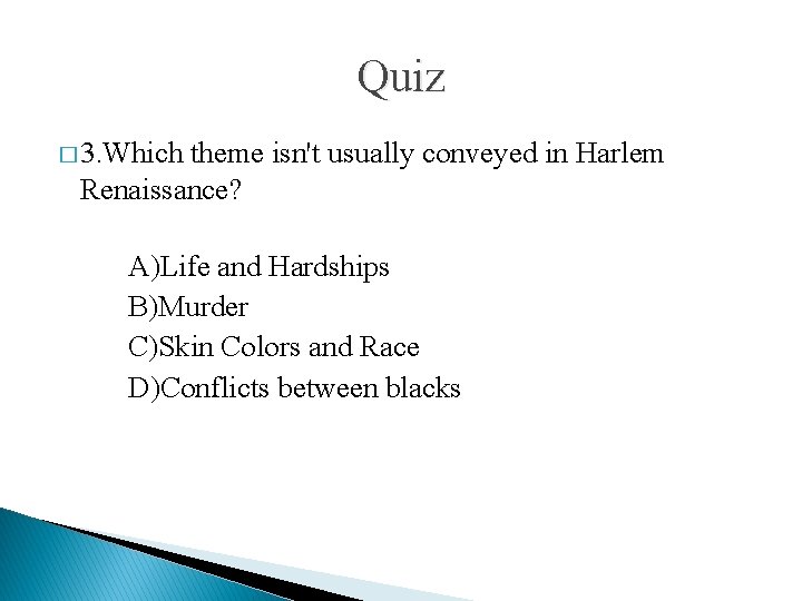 Quiz � 3. Which theme isn't usually conveyed in Harlem Renaissance? A)Life and Hardships