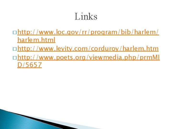 Links � http: //www. loc. gov/rr/program/bib/harlem/ harlem. html � http: //www. levity. com/corduroy/harlem. htm