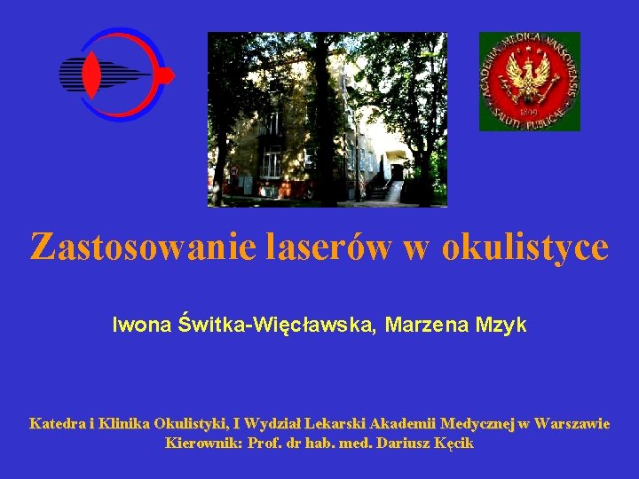 Zastosowanie laserów w okulistyce Iwona Świtka-Więcławska, Marzena Mzyk Katedra i Klinika Okulistyki, I Wydział Zastosowanie laserów w okulistyce Iwona Świtka-Więcławska, Marzena Mzyk Katedra i Klinika Okulistyki, I Wydział