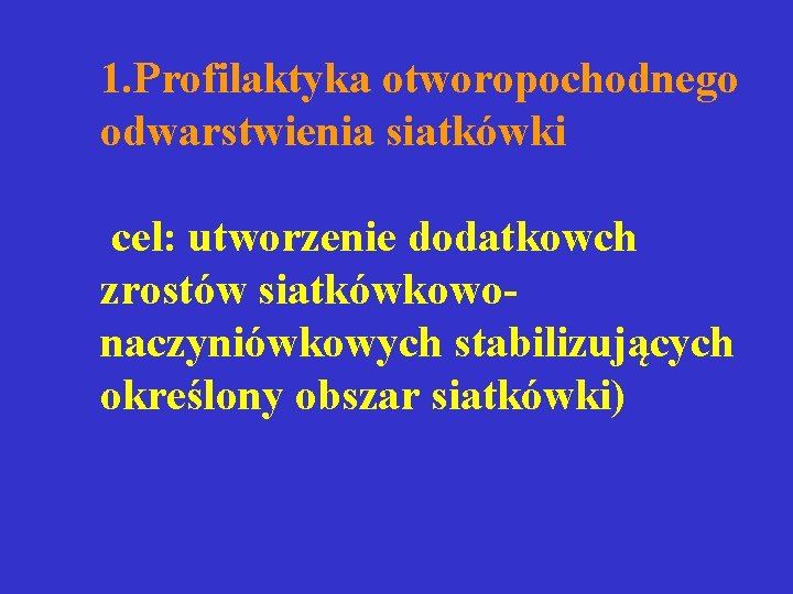1. Profilaktyka otworopochodnego odwarstwienia siatkówki cel: utworzenie dodatkowch zrostów siatkówkowonaczyniówkowych stabilizujących określony obszar siatkówki) 1. Profilaktyka otworopochodnego odwarstwienia siatkówki cel: utworzenie dodatkowch zrostów siatkówkowonaczyniówkowych stabilizujących określony obszar siatkówki)