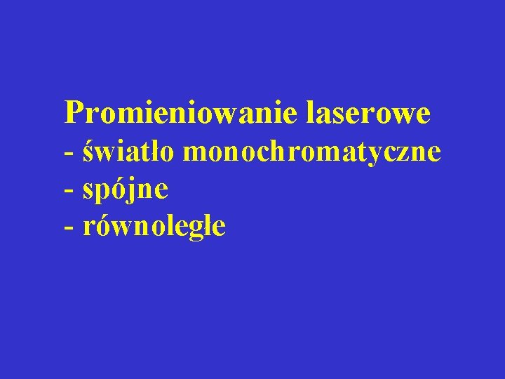 Promieniowanie laserowe - światło monochromatyczne - spójne - równoległe Promieniowanie laserowe - światło monochromatyczne - spójne - równoległe
