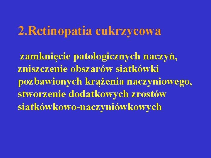2. Retinopatia cukrzycowa zamknięcie patologicznych naczyń, zniszczenie obszarów siatkówki pozbawionych krążenia naczyniowego, stworzenie dodatkowych 2. Retinopatia cukrzycowa zamknięcie patologicznych naczyń, zniszczenie obszarów siatkówki pozbawionych krążenia naczyniowego, stworzenie dodatkowych
