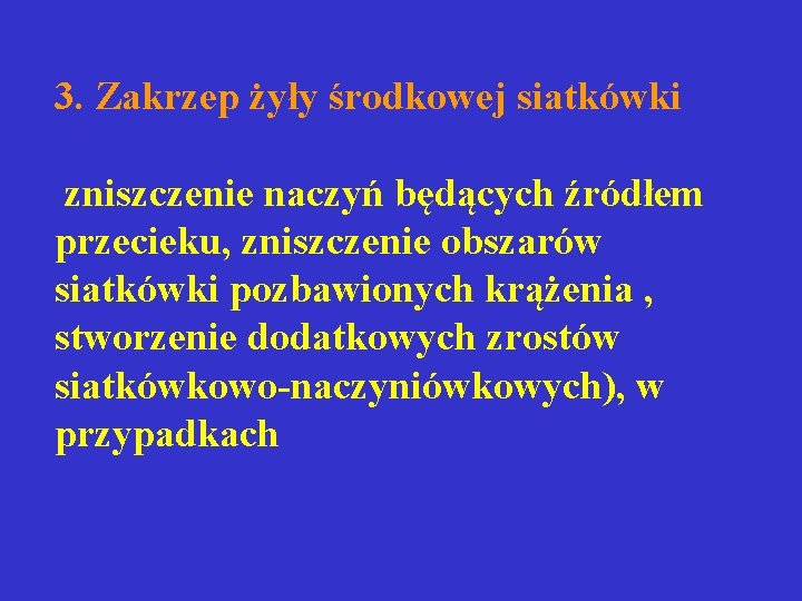 3. Zakrzep żyły środkowej siatkówki zniszczenie naczyń będących źródłem przecieku, zniszczenie obszarów siatkówki pozbawionych 3. Zakrzep żyły środkowej siatkówki zniszczenie naczyń będących źródłem przecieku, zniszczenie obszarów siatkówki pozbawionych