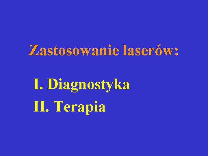 Zastosowanie laserów: I. Diagnostyka II. Terapia Zastosowanie laserów: I. Diagnostyka II. Terapia
