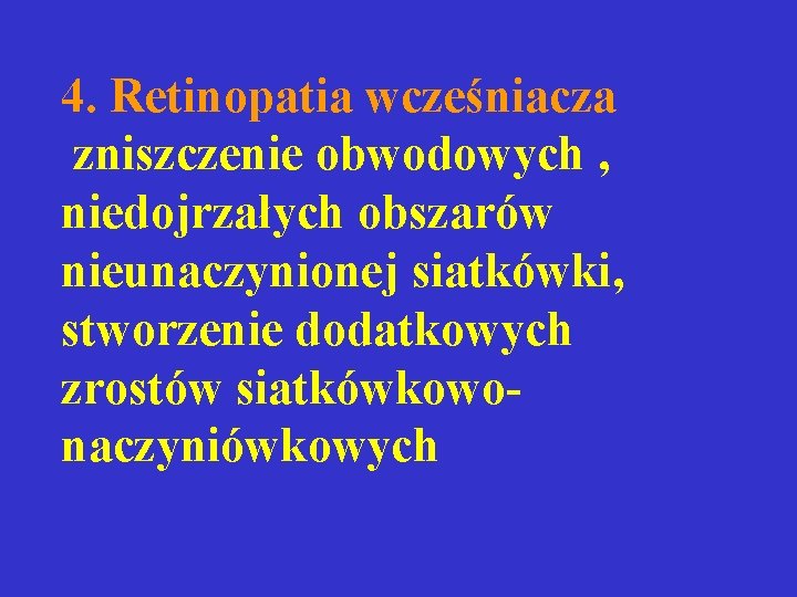 4. Retinopatia wcześniacza zniszczenie obwodowych , niedojrzałych obszarów nieunaczynionej siatkówki, stworzenie dodatkowych zrostów siatkówkowonaczyniówkowych 4. Retinopatia wcześniacza zniszczenie obwodowych , niedojrzałych obszarów nieunaczynionej siatkówki, stworzenie dodatkowych zrostów siatkówkowonaczyniówkowych