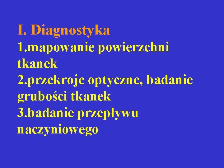 I. Diagnostyka 1. mapowanie powierzchni tkanek 2. przekroje optyczne, badanie grubości tkanek 3. I. Diagnostyka 1. mapowanie powierzchni tkanek 2. przekroje optyczne, badanie grubości tkanek 3.