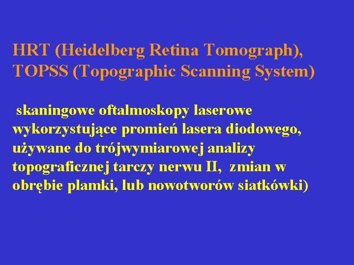 HRT (Heidelberg Retina Tomograph), TOPSS (Topographic Scanning System) skaningowe oftalmoskopy laserowe wykorzystujące promień lasera HRT (Heidelberg Retina Tomograph), TOPSS (Topographic Scanning System) skaningowe oftalmoskopy laserowe wykorzystujące promień lasera