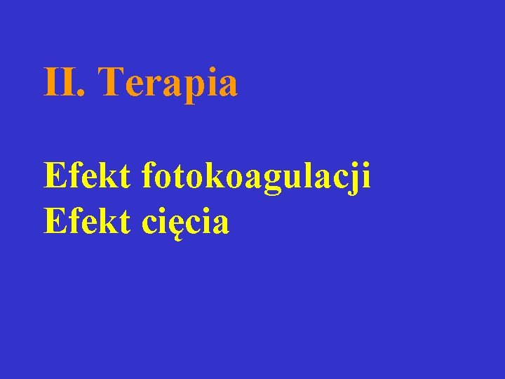 II. Terapia Efekt fotokoagulacji Efekt cięcia II. Terapia Efekt fotokoagulacji Efekt cięcia