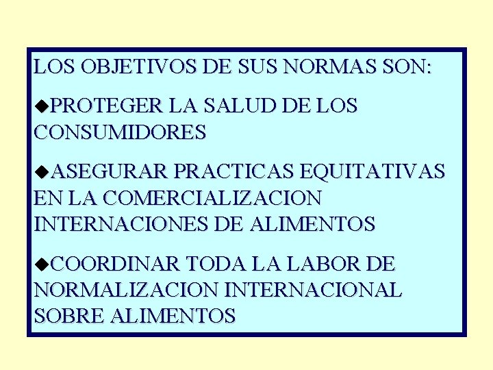 LOS OBJETIVOS DE SUS NORMAS SON: u. PROTEGER LA SALUD DE LOS CONSUMIDORES u.