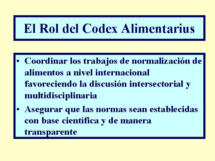 El Rol del Codex Alimentarius • Coordinar los trabajos de normalización de alimentos a